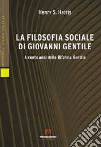 La filosofia sociale di Giovanni Gentile libro di Harris Henry S.