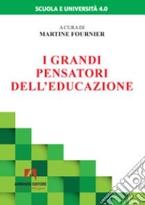 I grandi pensatori dell'educazione libro di Fournier M. (cur.)