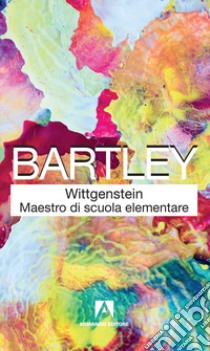 Wittgenstein maestro di scuola elementare. Nuova ediz. libro di Bartley William W. III