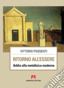 Ritorno all'essere. Addio alla metafisica moderna libro di Possenti Vittorio