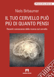 Il tuo cervello può più di quanto pensi. Recenti conoscenze della ricerca sul cervello libro di Birbaumer Niels