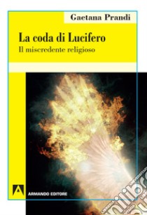 La coda di Lucifero. Il miscredente religioso libro di Prandi Gaetana