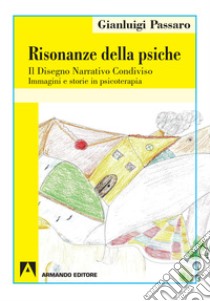 Risonanze della psiche. Il disegno narrativo condiviso libro di Passaro Gianluigi