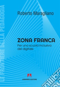 Zona franca. Per una scuola inclusiva del digitale libro di Maragliano Roberto