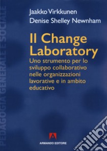 Il change laboratory. Uno strumento per lo sviluppo collaborativo nelle organizzazioni lavorative e in ambito educativo libro di Virkkunen Jaakko; Newnham Denise Shelley