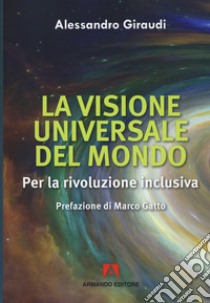 La visione universale del mondo. Per la rivoluzione inclusiva libro di Giraudi Alessandro