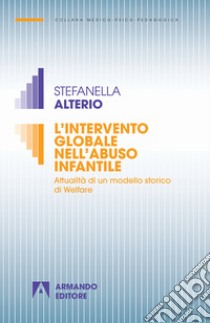 L'intervento globale nell'abuso infantile. Attualità di un modello storico di welfare libro di Alterio Stefanella