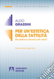 Per un'estetica della tattilità. Ma esistono davvero le arti visive? Nuova ediz. libro di Grassini Aldo