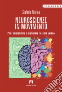 Neuroscienze in movimento. Per comprendere e migliorare l'essere umano libro di Melica Stefania