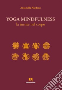 Yoga mindfulness. La mente nel corpo libro di Nardone Antonella