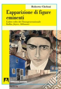 L'apparizione di figure eminenti. L'altro volto del transgenerazionale. Kafka, Joyce, Althusser libro di Cheloni Roberto