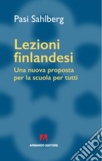 Lezioni finlandesi. Una nuova proposta per la scuola per tutti libro di Sahlberg Pasi