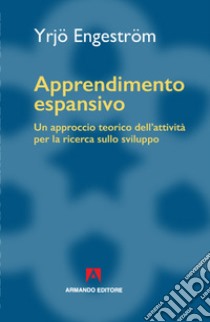 Apprendimento espansivo. Un approccio teorico dell'attività per la ricerca sullo sviluppo libro di Enstrom Yrjo