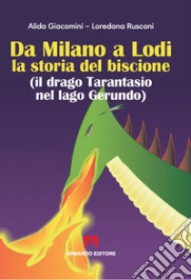 Da Milano a Lodi la storia del biscione (il drago Tarantasio nel lago Gerundo) libro di Giacomini Alida; Rusconi Loredana