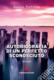 Autobiografia di un perfetto sconosciuto libro di Portolan Giulio