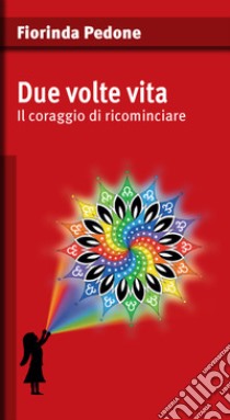 Due volte vita. Il coraggio di ricominciare libro di Pedone Fiorinda