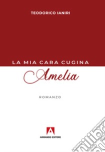 La mia cara cugina Amelia libro di Ianiri Teodorico