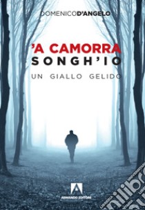 'A camorra songh'io. Un giallo gelido libro di D'Angelo Domenico