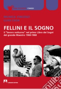 Fellini e il sogno. Il «lavoro notturno» nel primo Libro dei Sogni del grande Maestro 1960-1968 libro di Vincenzi Monica; Casa Luigi