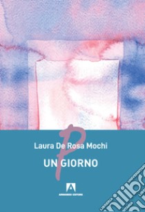 Un giorno libro di De Rosa Mochi Laura