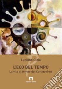 L'eco del tempo. La vita al tempo del Coronavirus libro di Gioia Luciano