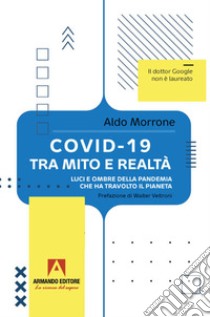 Covid-19 tra mito e realtà. Luci e ombre della pandemia che ha travolto il pianeta libro di Morrone Aldo