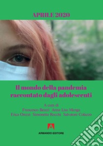 Il mondo della pandemia raccontato dagli adolescenti libro di Bearzi F. (cur.); Menga A. L. (cur.); Orezzi E. (cur.)