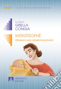 Katastrophé. Riflessioni sulle catastrofi perinatali libro di Congia G. (cur.)