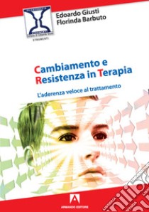 Cambiamento e resistenza in terapia. L'aderenza veloce al trattamento libro di Giusti Edoardo; Barbuto Florinda