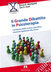 Il grande dibattito in psicoterapia. L'evidenza della ricerca scientifica avanzata applicata alla clinica libro di Wampold Bruce E.; Imel Zac E.