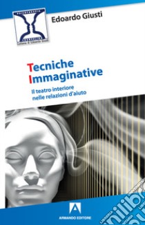 Tecniche immaginative. Il teatro interiore nelle relazioni d'aiuto libro di Giusti Edoardo