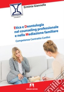 Etica e deontologia nel counseling professionale e nella mediazione familiare. Competenza contratto confini libro di Giannella Erminia