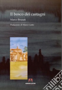 Il bosco dei castagni libro di Brusati Marco