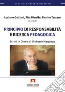 Principio di responsabilità e ricerca pedagogica. Scritti in onore di Umberto Margiotta libro di Galliani L. (cur.); Minello R. (cur.); Tessaro F. (cur.)