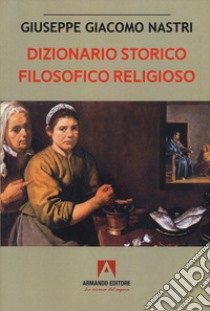 Dizionario storico filosofico religioso libro di Nastri Giuseppe Giacomo