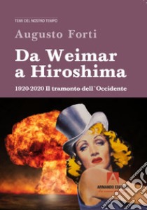 Da Weimar a Hiroshima 1920-2020. Il tramonto dell'Occidente libro di Forti Augusto