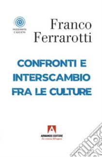 Confronti e interscambio fra le culture libro di Ferrarotti Franco