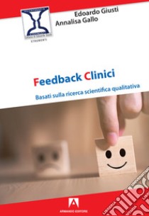 Feedback clinici. Basati sulla ricerca scientifica qualitativa libro di Giusti Edoardo; Gallo Annalisa