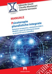 Psicoterapie pluralistiche integrate. Relazione terapeutica, valutazione DSM-5. Modelli e piani di trattamento basati su prove di ricerca scientifica libro di Giusti Edoardo; Montanari Claudia; Iannazzo Antonio