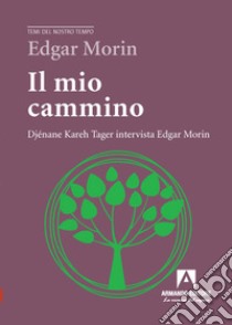 Il mio cammino. Djénane Kareh Tager intervista Edgar Morin libro di Morin Edgar; Tager Djénane K.