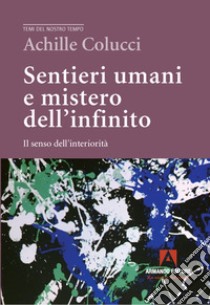 Sentieri umani e mistero dell'infinito. Il senso dell'interiorità libro di Colucci Achille