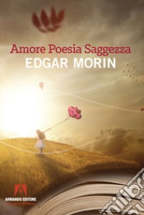 Amore, poesia, saggezza libro di Morin Edgar