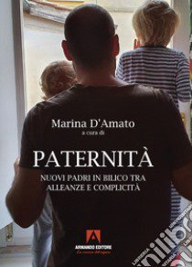 Paternità. Nuovi padri in bilico tra alleanze e complicità libro di D'Amato M. (cur.)