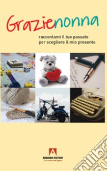 Grazie nonna. Raccontami il tuo passato per scegliere il mio presente libro