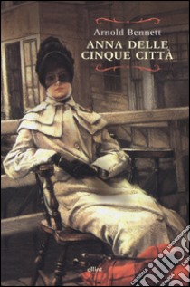 Anna delle cinque città libro di Bennett Arnold