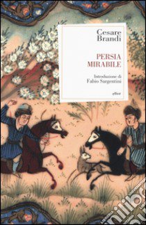 Persia mirabile libro di Brandi Cesare