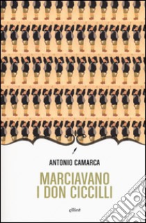 Marciavano i Don Ciccilli. Lungo racconto romanzante libro di Camarca Antonio