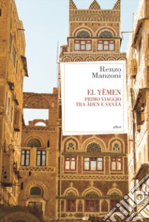 El Yemen. Primo viaggio tra Àden e Sanâa libro di Manzoni Renzo