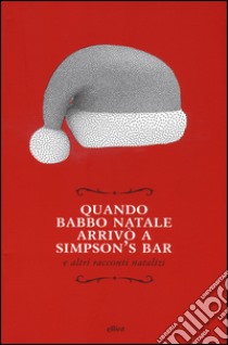 Quando Babbo Natale arrivò a Simpson's bar e altri racconti natalizi libro