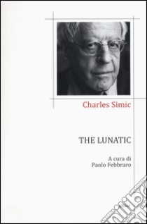 The lunatic. Testo inglese a fronte libro di Simic Charles